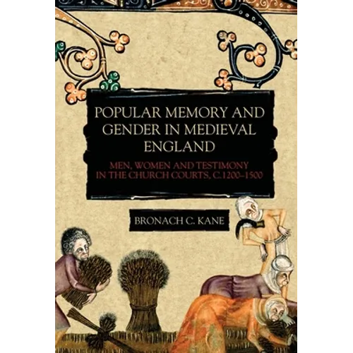 Popular Memory and Gender in Medieval England: Men, Women, and Testimony in the Church Courts, C.1200-1500 - Paperback