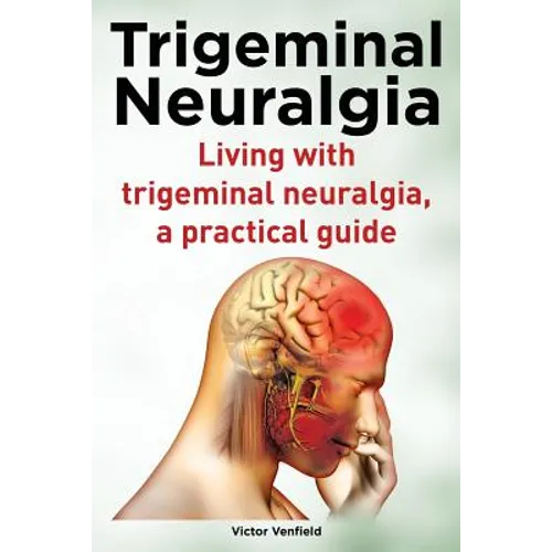 Trigeminal Neuralgia. Living with trigeminal neuralgia. A practical guide - Paperback
