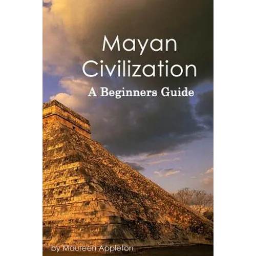 Mayan Civilization: A Beginners Guide - Paperback