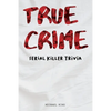 True Crime Serial Killer Trivia: Gifts for True Crime Fans; Disturbing Facts for the Morbidly Curious - Paperback
