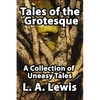 Tales of the Grotesque: A Collection of Uneasy Tales - Paperback