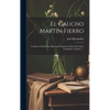 El Gaucho Martín Fierro: Contiene Al Final Una Interesante Memoria Sobre El Camino Trasandino, Volume 1... - Hardcover