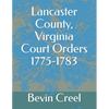 Lancaster County, Virginia Court Orders 1775-1783 - Paperback