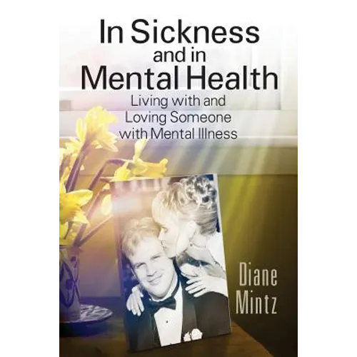 In Sickness and in Mental Health: Living with and Loving Someone with Mental Illness - Paperback