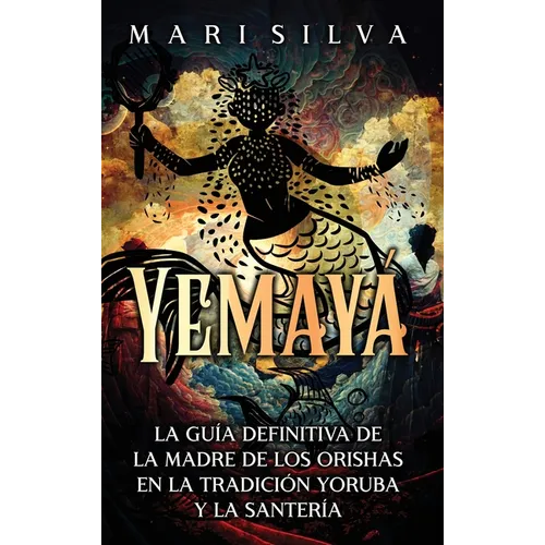 Yemayá: La guía definitiva de la madre de los orishas en la tradición yoruba y la santería - Hardcover