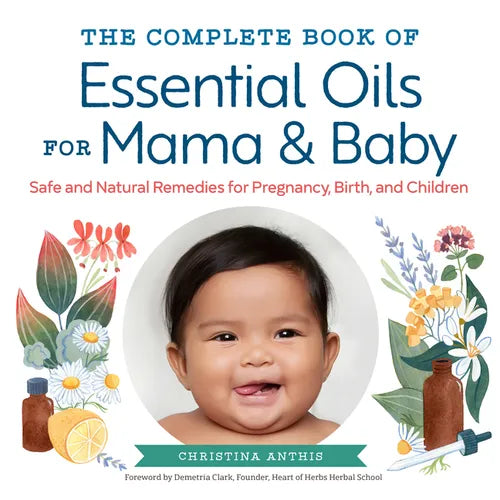 The Complete Book of Essential Oils for Mama and Baby: Safe and Natural Remedies for Pregnancy, Birth, and Children - Paperback