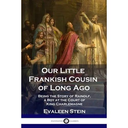 Our Little Frankish Cousin of Long Ago: Being the Story of Rainolf, a Boy at the Court of King Charlemagne - Paperback