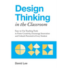 Design Thinking in the Classroom: Easy-To-Use Teaching Tools to Foster Creativity, Encourage Innovation, and Unleash Potential in Every Student - Paperback