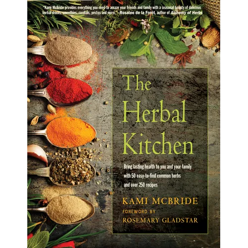 The Herbal Kitchen: Bring Lasting Health to You and Your Family with 50 Easy-To-Find Common Herbs and Over 250 Recipes - Paperback