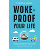 Woke-Proof Your Life: A Handbook on Escaping Modern, Political Madness and Shielding Yourself and Your Family by Living a More Self-Sufficient, Fulfil - Paperback