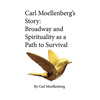 Carl Moellenberg's Story: Broadway and Spirituality as a Path to Survival - Hardcover