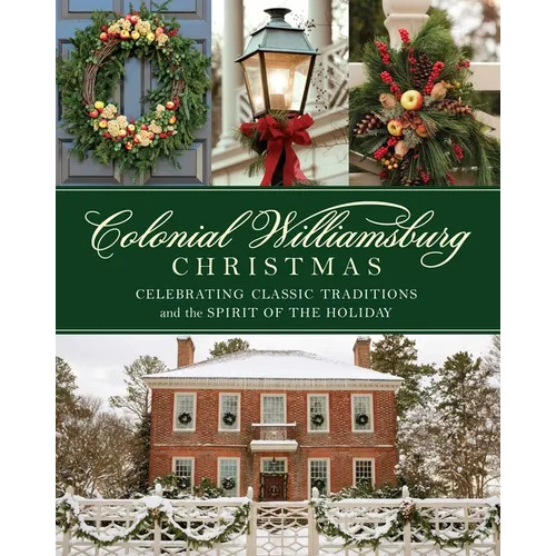 Colonial Williamsburg Christmas: Celebrating Classic Traditions and the Spirit of the Holiday - Hardcover