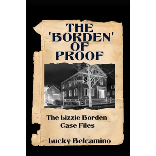 The Borden of Proof: The Lizzie Borden Case Files - Paperback