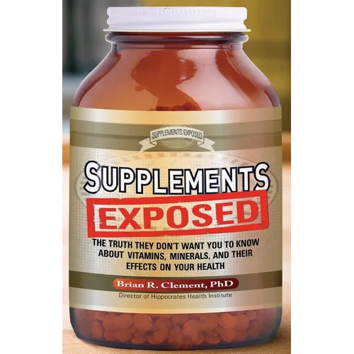 Supplements Exposed: The Truth They Don't Want You to Know about Vitamins, Minerals, and Their Effects on Your Health - Paperback