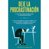 Deje la procrastinación: 67 tácticas que acaban con la procrastinación: Haz lo que debes de hacer y derrota tus malos hábitos, pequeños atajos que pot - Paperback