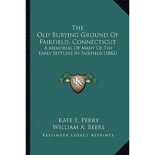 The Old Burying Ground Of Fairfield, Connecticut: A Memorial Of Many Of The Early Settlers In Fairfield (1882) - Paperback