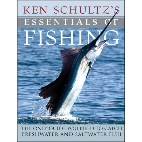 Ken Schultz's Essentials of Fishing: The Only Guide You Need to Catch Freshwater and Saltwater Fish - Hardcover
