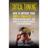 Critical Thinking: How to Improve Your Critical Thinking and Problem-Solving Skills and Avoid the 25 Cognitive Biases in Decision-Making - Hardcover