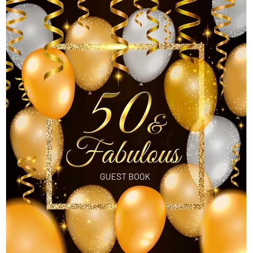 50 & Fabulous - A 50th Birthday Guest Book: An Elegant Black and Gold Keepsake for Her 50th Birthday Party - Sign-In Pages, Wishes & Memories, Gift Lo - Hardcover