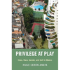 Privilege at Play: Class, Race, Gender, and Golf in Mexico - Paperback