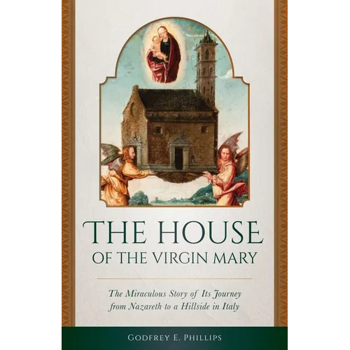 The House of the Virgin Mary: The Miraculous Story of Its Journey from Nazareth to a Hillside in Italy - Paperback
