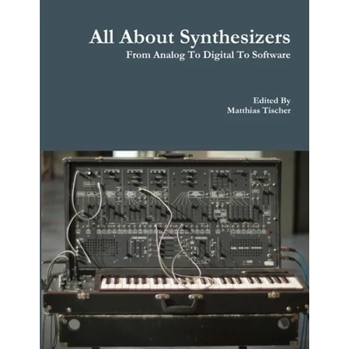 All About Synthesizers - From Analog To Digital To Software - Paperback