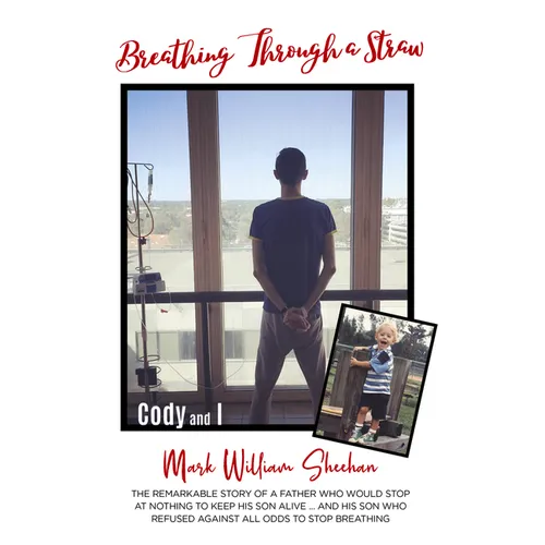 Breathing Through a Straw: The Remarkable Story of a Father Who Would Stop at Nothing to Keep His Son Alive....and His Son Who Refused Against All Odd - Paperback