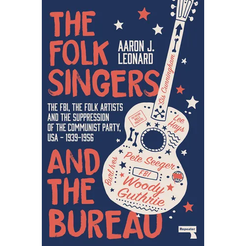 The Folk Singers and the Bureau: The Fbi, the Folk Artists and the Suppression of the Communist Party, Usa-1939-1956 - Paperback
