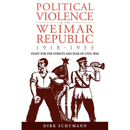 Political Violence in the Weimar Republic, 1918-1933: Fight for the Streets and Fear of Civil War - Paperback