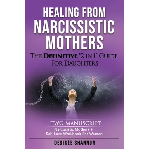 Healing from Narcissistic Mothers: The DEFINITIVE 2-in-1 Guide for Daughters. TWO MANUSCRIPT: Narcissistic Mothers + Self-Love Workbook for Women - Paperback