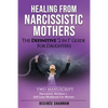 Healing from Narcissistic Mothers: The DEFINITIVE 2-in-1 Guide for Daughters. TWO MANUSCRIPT: Narcissistic Mothers + Self-Love Workbook for Women - Paperback