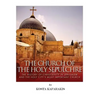 The Church of the Holy Sepulchre: The History of Christianity in Jerusalem and the Holy City's Most Important Church - Paperback