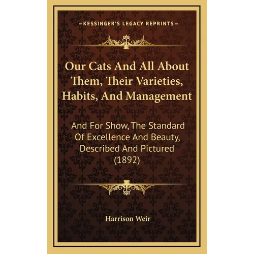 Our Cats And All About Them, Their Varieties, Habits, And Management: And For Show, The Standard Of Excellence And Beauty, Described And Pictured (189 - Hardcover