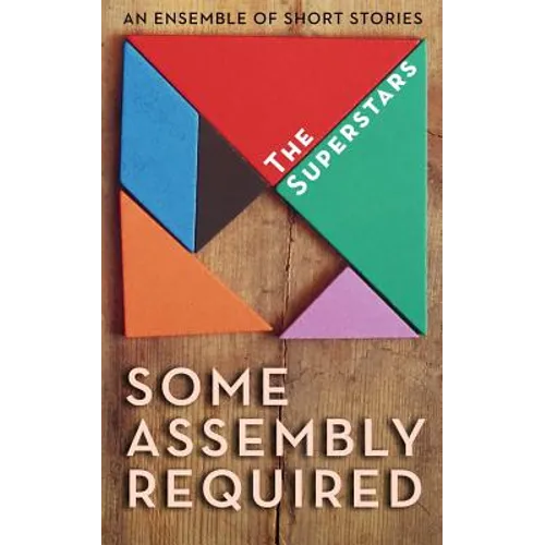 Some Assembly Required: An Ensemble of Short Stories - Paperback