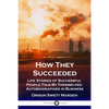 How They Succeeded: Life Stories of Successful People Told By Themselves; Autobiographies in Business - Paperback