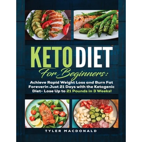 Keto Diet For Beginners Achieve Rapid Weight Loss and Burn Fat Forever in Just 21 Days with the Ketogenic Diet - Lose Up to 21 Pounds in 3 Weeks - Paperback