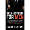 Self-Esteem for Men: An Essential Self-Help Guide to Building Alpha Male Habits that will Improve Your Mental Toughness, Confidence, and Ability to At - Hardcover
