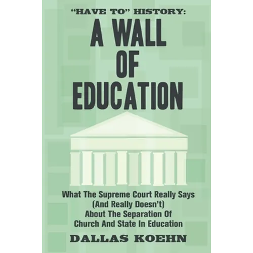 Have To History: A Wall Of Education: What the Supreme Court Really Says (and What It Really Doesn't) About the Separation of Church an - Paperback