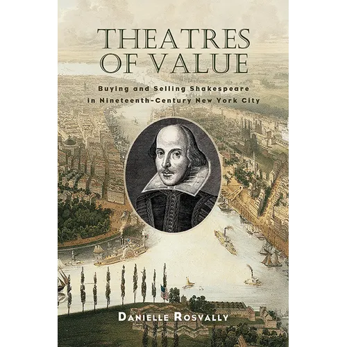 Theatres of Value: Buying and Selling Shakespeare in Nineteenth-Century New York City - Hardcover