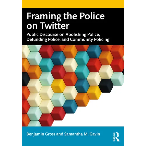Framing the Police on Twitter: Public Discourse on Abolishing Police, Defunding Police, and Community Policing - Paperback