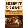 History of Christianity: A Captivating Guide to Crucial Moments in Christian History, Including Events Such as the Life and Teachings of Jesus Christ, - Hardcover