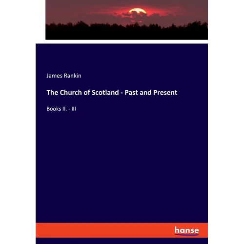 The Church of Scotland - Past and Present: Books II. - III - Paperback