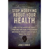 Stop Worrying About Your Health: How To Stop Worrying About Symptoms and how Hypochondria and Health Anxiety Can Actually Make You Sick - Paperback