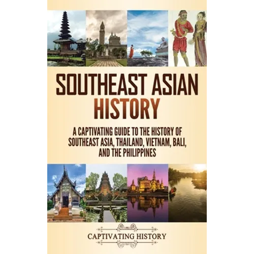 Southeast Asian History: A Captivating Guide to the History of Southeast Asia, Thailand, Vietnam, Bali, and the Philippines - Hardcover