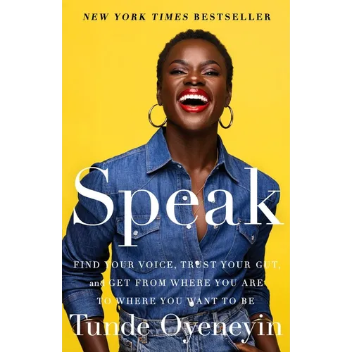 Speak: Find Your Voice, Trust Your Gut, and Get from Where You Are to Where You Want to Be - Hardcover