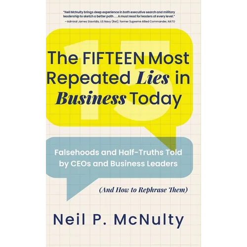 The Fifteen Most Repeated Lies in Business Today: Falsehoods and Half-Truths Told by CEOs and Business Leaders (And How to Rephrase Them) - Hardcover