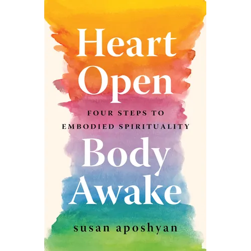 Heart Open, Body Awake: Four Steps to Embodied Spirituality - Paperback