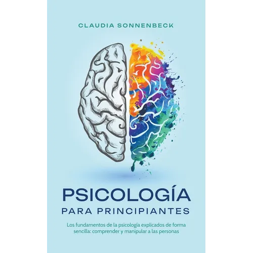 Psicología para principiantes: Los fundamentos de la psicología explicados de forma sencilla: comprender y manipular a las personas - Paperback