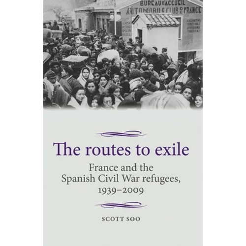 The Routes to Exile: France and the Spanish Civil War Refugees, 1939-2009 - Paperback