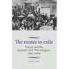 The Routes to Exile: France and the Spanish Civil War Refugees, 1939-2009 - Paperback
